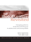 Image for Illegal leisure revisited: changing patterns of alcohol and drug use in adolescents and young adults