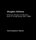Image for Anglo-China: Chinese people and British rule in Hong Kong, 1841-1880