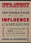 Image for Strategy in information and influence campaigns: how policy advocates, social movements, insurgent groups, corporations, governments and others get what they want