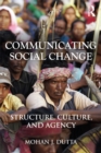 Image for Communicating Social Change: Structure, Culture, and Agency