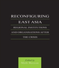 Image for Reconfiguring East Asia: regional institutions and organisations after the crisis