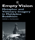 Image for Empty vision: ocular metaphor and visionary imagery in Mahayana Buddhism