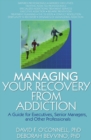 Image for Managing your recovery from addiction: a guide for executives, senior managers, and other professionals