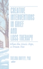Image for Creative interventions in grief and loss therapy: when the music stops, a dream dies