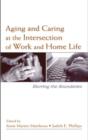 Image for Aging and caring at the intersection of work and home life: blurring the boundaries