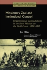 Image for Missionary zeal and institutional control: organizational contradictions in the Basel Mission on the Gold Coast, 1828-1917
