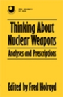Image for Thinking about nuclear weapons: analyses and prescriptions