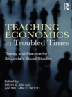 Image for Teaching economics in troubled times: theory and practice for secondary social studies