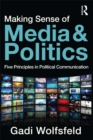 Image for Making Sense of Media and Politics: Five Principles in Political Communication