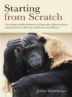 Image for Starting from scratch: the origin and development of expression, representation, and symbolisation in human and non-human primates