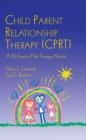 Image for Child parent relationship therapy (CPRT): a 10-session filial therapy model