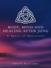 Image for Body, mind and healing after Jung: a space of questions
