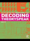 Image for Decoding theoryspeak: an illustrated guide to architectural theory