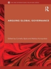 Image for Arguing global governance: agency, lifeworld and shared reasoning