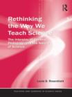 Image for Rethinking the way we teach science: the interplay of content, pedagogy, and the nature of science