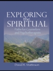 Image for Exploring the spiritual: paths for counselors and psychotherapists