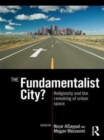 Image for The fundamentalist city?: religiosity and the remaking of urban space