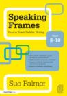 Image for Speaking frames: how to teach talk for writing. (Ages 8-10)