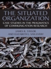 Image for The situated organization: case studies in the pragmatics of communication research
