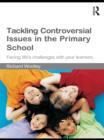 Image for Tackling controversial issues in the primary school: facing life&#39;s challenges with your learners