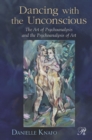 Image for Dancing with the unconscious: the art of psychoanalysis and the psychoanalysis of art