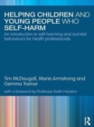 Image for Helping children and young people who self-harm: an introduction to self-harming and suicidal behaviours for health professionals