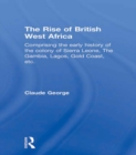 Image for The rise of British West Africa: comprising the early history of the colony of Sierra Leone, the Gambia, Lagos, Gold Coast, etc. with a brief account of climate, the growth of education, commerce and religion and a comprehensive history of the Bananas and Bance Islands and sketches : number 52