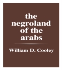 Image for The Negroland of the Arabs Examined and Explained (1841): Or an Enquiry into the Early History and Geography of Central Africa