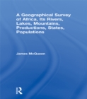 Image for A Geographical Survey of Africa, Its Rivers, Lakes, Mountains, Productions, States, Populations