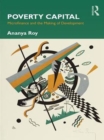 Image for Poverty capital: microfinance and the making of development