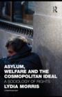 Image for Asylum, Welfare and the Cosmopolitan Ideal: A Sociology of Rights