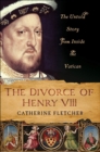 Image for The divorce of Henry VIII: the untold story from inside the Vatican