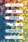 Image for The stories of linguistics  : an introduction to language study past and present