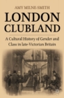 Image for London clubland: a cultural history of gender and class in late Victorian Britain