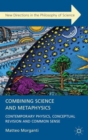 Image for Combining science and metaphysics  : contemporary physics, conceptual revision and common sense