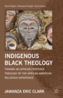 Image for Indigenous Black theology: towards an African-centered theology of the American-American religious experience