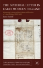 Image for The material letter in early modern England: manuscript letters and the culture and practices of letter-writing, 1512-1635