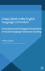 Image for Group Work in the English Language Curriculum: Sociocultural and Ecological Perspectives on Second Language Classroom Learning