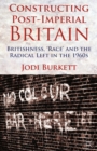 Image for Constructing post-imperial Britain: Britishness, &#39;race&#39; and the radical left in the 1960s