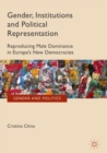 Image for Gender, institutions and political representation  : reproducing male dominance in Europe&#39;s new democracies