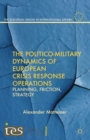 Image for The politico-military dynamics of European crisis response operations: planning, friction, strategy