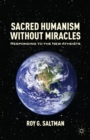 Image for Sacred humanism without miracles: responding to the New Atheists