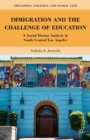 Image for Immigration and the challenge of education: a social drama analysis in South Central Los Angeles