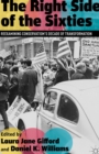 Image for The right side of the sixties: reexamining conservatism&#39;s decade of transformation