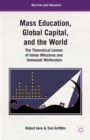 Image for Mass education, global capital, and the world: the theoretical lenses of Istvan Meszaros and Immanuel Wallerstein