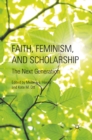 Image for Faith, feminism, and scholarship: the next generation