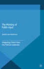 Image for The Ministry of Public Input: Integrating Citizen Views into Political Leadership