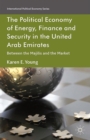 Image for Political Economy of Energy, Finance and Security in the United Arab Emirates: Between the Majilis and the Market