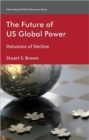 Image for The future of US global power  : delusions of decline