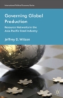 Image for Governing global production: resource networks in the Asia-Pacific steel industry